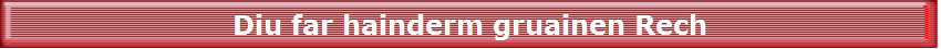 Diu far hainderm gruainen Rech